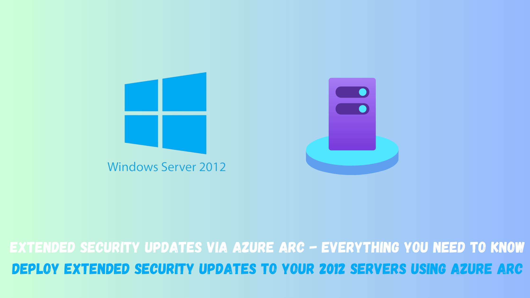 Extended Security Updates Via Azure Arc Everything You Need To Know